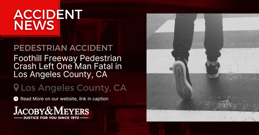 Foothill Freeway Pedestrian Crash Left One Man Fatal in Los Angeles County, CA